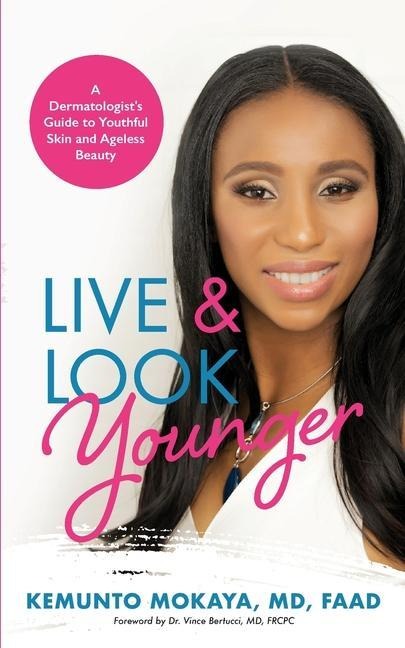 Live and Look Younger: A Dermatologists Guide to Youthful Skin and Ageless Beauty