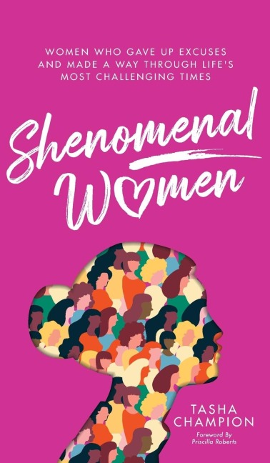 Shenomenal Women: Women Who Gave Up Excuses and Made a Way Through Lifes Most Challenging Times