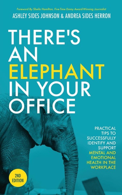 Theres an Elephant in Your Office, 2nd Edition: Practical Tips to Successfully Identify and Support Mental and Emotional Health in the Workplace