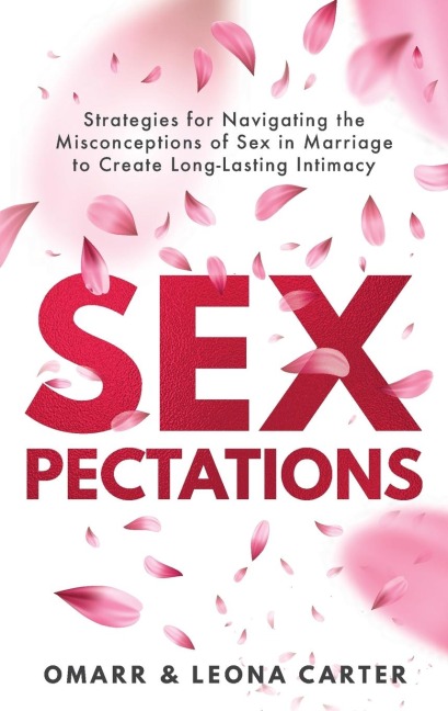 SEXpectations﻿ Strategies for Navigating the Misconceptions of Sex﻿ ﻿in Marriage to Create L﻿﻿﻿ong-Lasting Intimacy