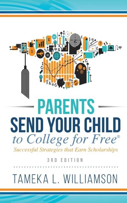 ¿Parents, Send Your Child to College for FREE: Successful Strategies that Earn Scholarships¿¿ 3rd Edition