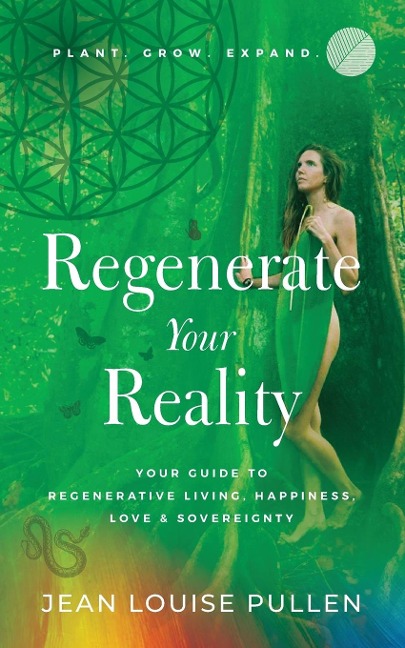 Regenerate Your Reality¿: Your Guide to Regenerative Living, Happiness, Love & Sovereignty