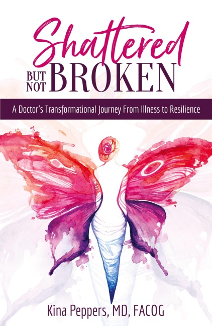Shattered But Not Broken: A Doctor's Transformational Journey From Illness to Resilience