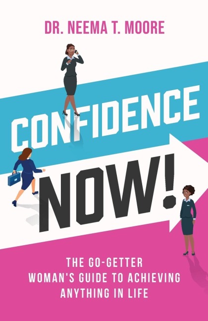 Confidence Now!: The Go-Getter Womans Guide to Achieving Anything in Life