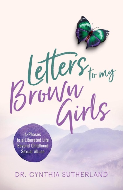 Letters to My Brown Girls: 4-Phases to a Liberated Life Beyond Childhood Sexual Abuse