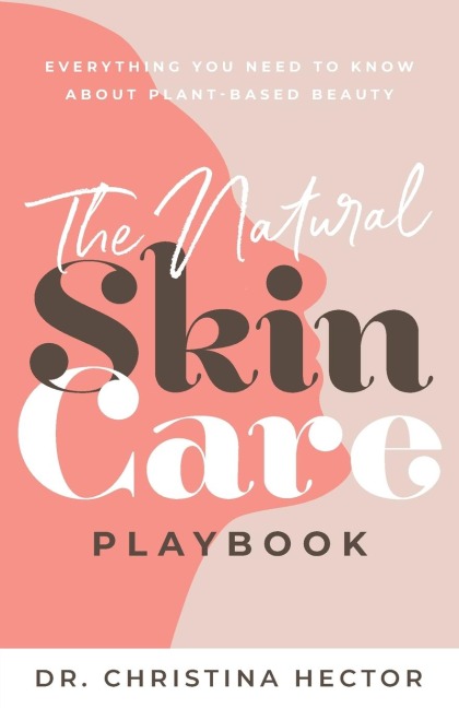 The Natural Skin Care Playbook&#65279;: &#65279;&#65279;Everything You Need to Know About Plant-Based Beauty