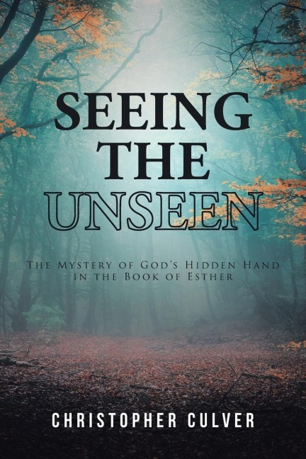 Seeing the Unseen: The Mystery of Gods Hidden Hand in the Book of Esther