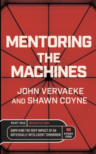 Mentoring the Machines: Orientation - Part One Surviving the Deep Impact of the Artificially Intelligent Tomorrow