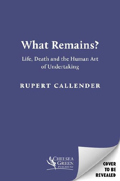What Remains?: Life, Death and the Human Art of Undertaking