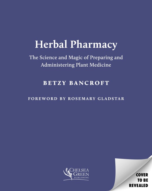 Herbal Pharmacy: The Science and Magic of Preparing and Administering Plant Medicine
