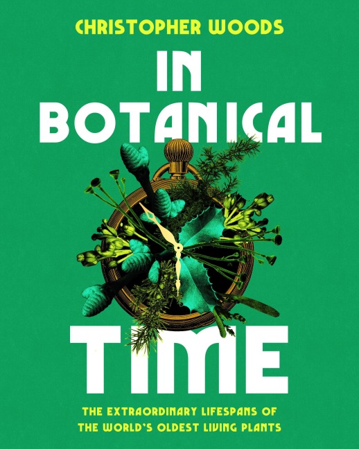 In Botanical Time: The Extraordinary Lifespans of the Worlds Oldest Living Plants
