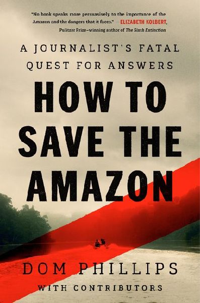 How to Save the Amazon: A Journalists Fatal Quest for Answers