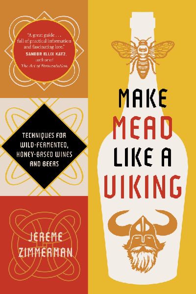 Make Mead Like a Viking 10th Anniversary Edition: Traditional Techniques for Brewing Natural, Wild-Fermented, Honey-Based Wines and Beers