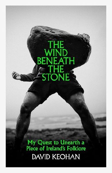 The Wind Beneath the Stone: My Quest to Unearth a Piece of Irelands Folklore