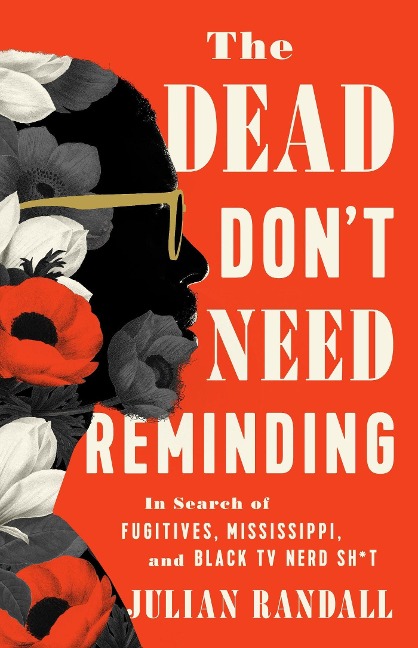 The Dead Dont Need Reminding: In Search of Fugitives, Mississippi, and Black TV Nerd Shit
