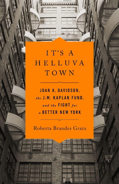 Its a Helluva Town: Joan K. Davidson, the J.M. Kaplan Fund, and the Fight for a Better New York