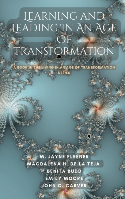 Learning and Leading In An Age Of Transformation: A Book In The Living In An Age Of Transformation Series