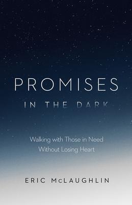 Promises in the Dark: Walking with Those in Need Without Losing Heart