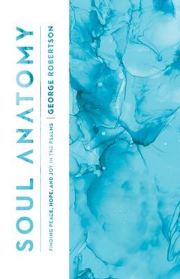 Soul Anatomy: Finding Peace, Hope, and Joy in the Psalms