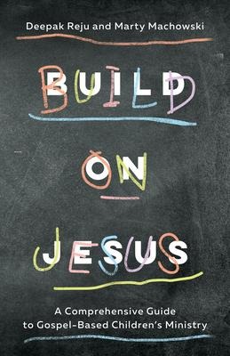 Build on Jesus: A Comprehensive Guide to Gospel-Based Childrens Ministry