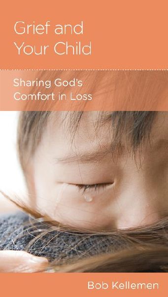 Grief and Your Child: Sharing Gods Comfort in Loss
