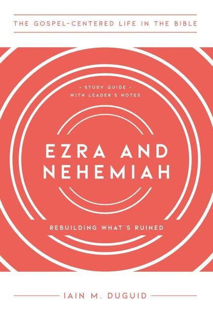 Ezra and Nehemiah: Rebuilding Whats Ruined, Study Guide with Leaders Notes