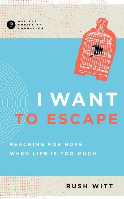 I Want to Escape: Reaching for Hope When Life Is Too Much