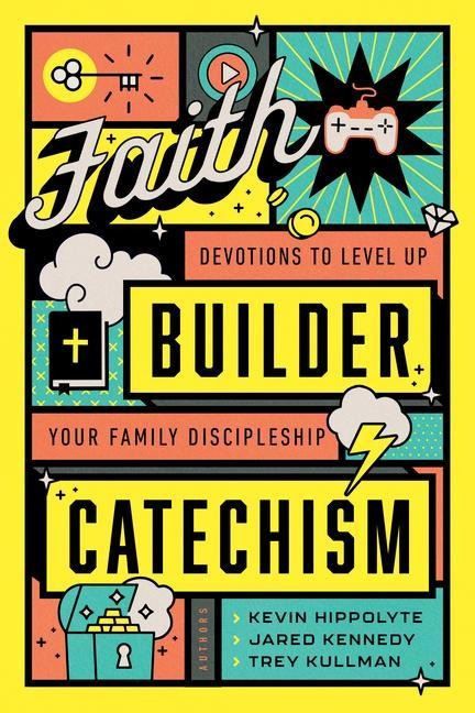 Faith Builder Catechism: Devotions to Level Up Your Family Discipleship