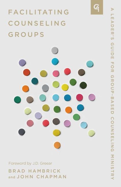 Facilitating Counseling Groups: A Leaders Guide for Group-Based Counseling Ministry