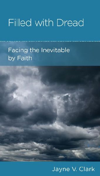 Filled with Dread: Facing the Inevitable by Faith
