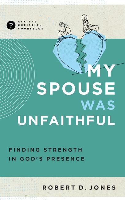 My Spouse Was Unfaithful: Finding Strength in Gods Presence