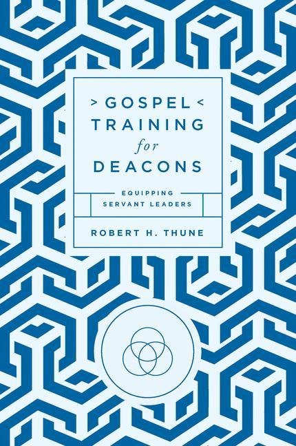 Gospel Training for Deacons: Equipping Servant Leaders