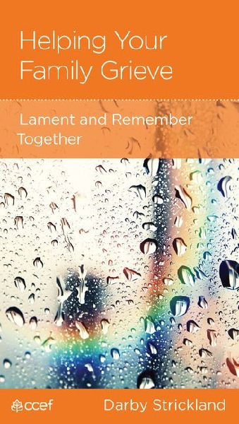 Helping Your Family Grieve: Lament and Remember Together