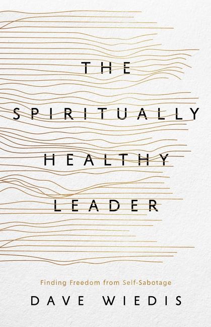 The Spiritually Healthy Leader: Finding Freedom from Self-Sabotage
