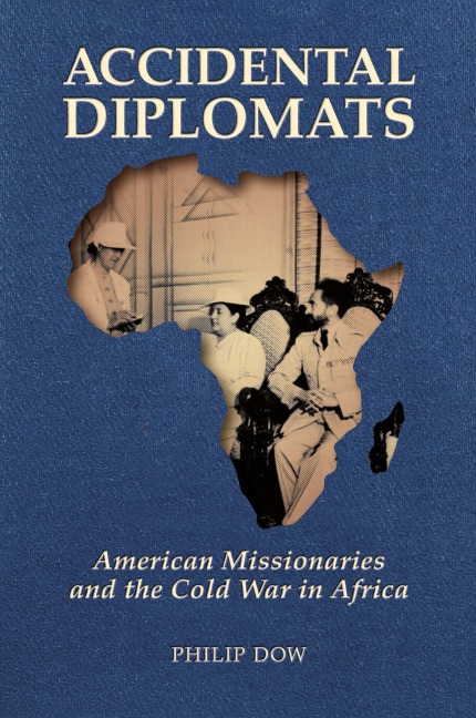 Accidental Diplomats: American Missionaries and the Cold War in Africa