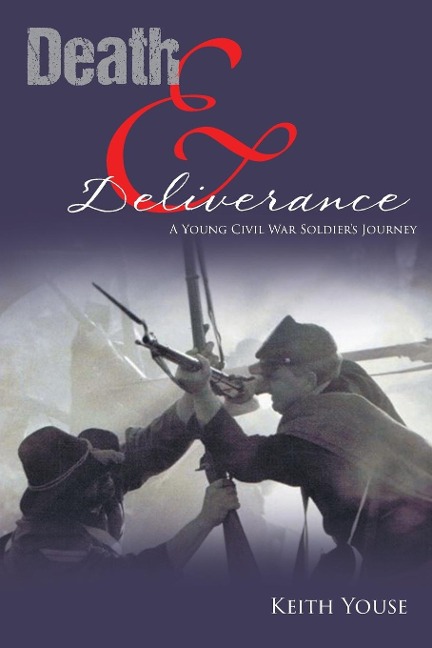 Death And Deliverance: A Young Civil War Soldiers Journey