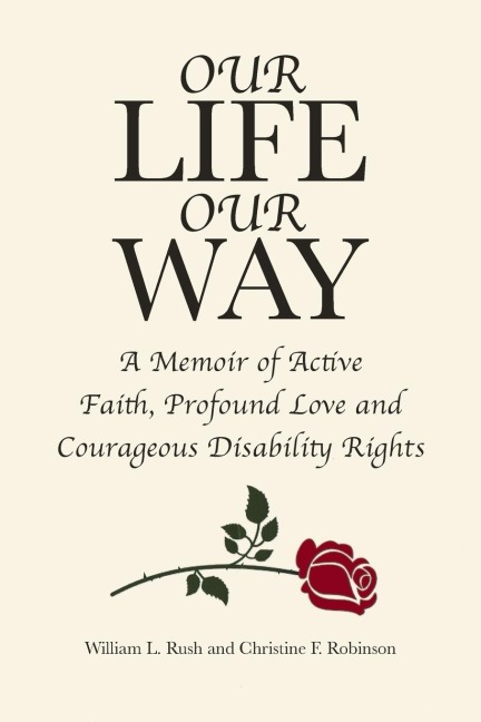 Our Life Our Way: A Memoir of Active Faith, Profound Love and Courageous Disability Rights