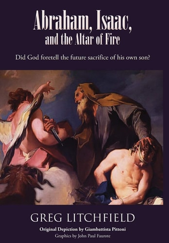 Abraham, Isaac, and the Altar of Fire Did God Foretell the Future Sacrifice of His Own Son?