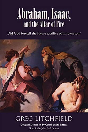 Abraham, Isaac, and the Altar of Fire Did God Foretell the Future Sacrifice of His Own Son?
