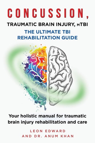 CONCUSSION, TRAUMATIC BRAIN INJURY, MTBI ULTIMATE REHABILITATION GUIDE Your Holistic Manual for Traumatic Brain Injury Rehabilitation and Care