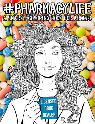 Pharmacy Life: A Snarky Coloring Book for Adults: A Funny Adult Coloring Book for Pharmacists, Pharmacy Technicians, and Pharmacy Assistants