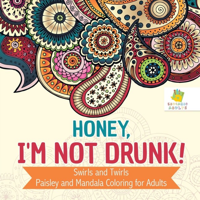 Honey, Im Not Drunk! | Swirls and Twirls | Paisley and Mandala Coloring for Adults