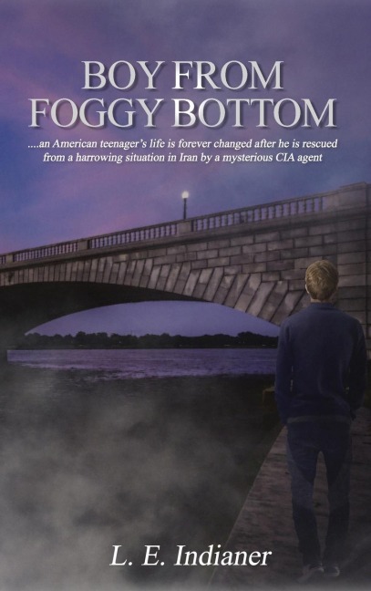 Boy from Foggy Bottom: an American teenagers life is forever changed after he is rescued from a harrowing situation in Iran by a mysterious CIA agent