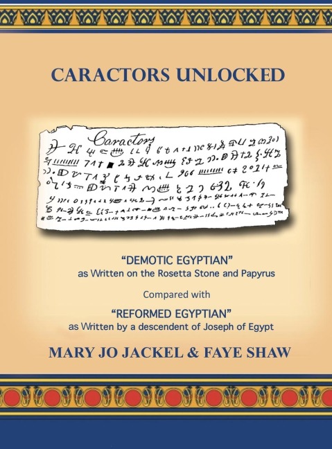 Caractors Unlocked: Demotic Egyptian as written on the Rosetta Stone and Papyrus Compared with Reformed Egyptian as written by a descendant of Joseph of Egypt