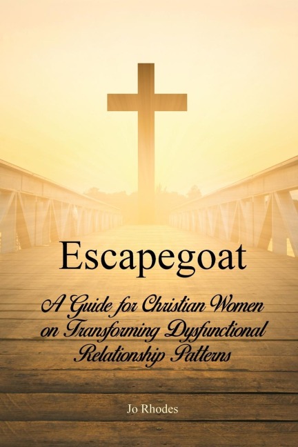 Escapegoat: A Guide for Christian Women on Transforming Dysfunctional Relationship Patterns