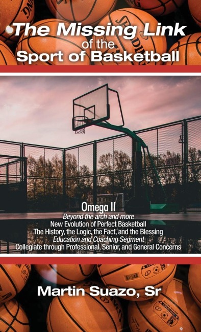 The Missing Link of the Sport of Basketball: Omega II: Beyond the arch and more: New Evolution of Perfect Basketball: The History, the Logic, the Fact, and the Blessing Education and Coaching Segment: Collegiate through Professional, Senior, and General C