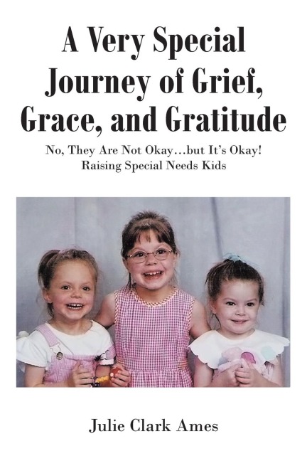 A Very Special Journey of Grief, Grace, and Gratitude: No, They Are Not Okay...but Its Okay! Raising Special Needs Kids