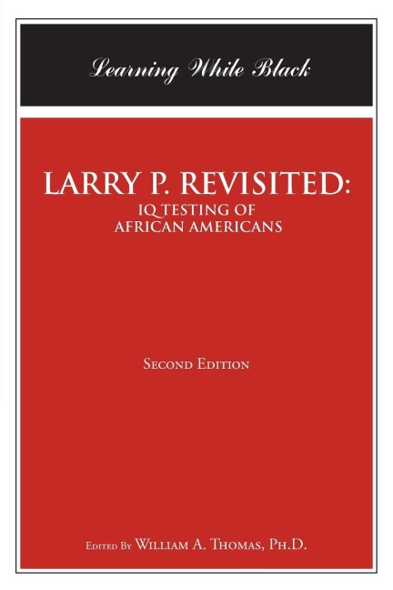 LARRY P. REVISITED: IQ TESTING OF AFRICAN AMERICANS:  Learning While Black: Second Edition