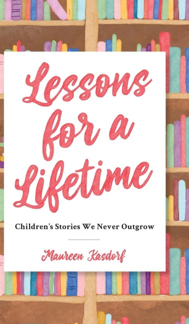 Lessons for a Lifetime: Childrens Stories We Never Outgrow