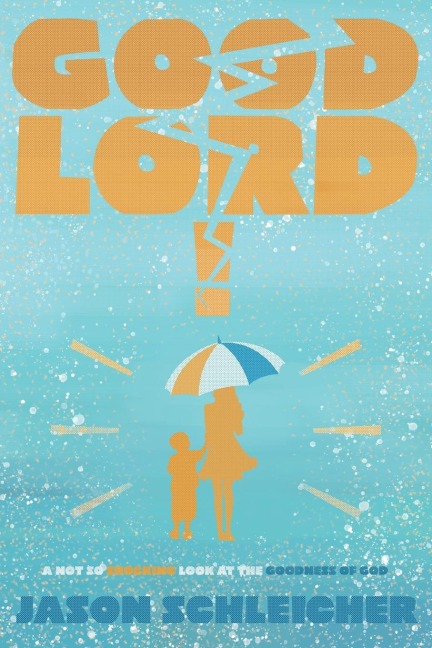 Good Lord!: A Not-So-Shocking Look at the Goodness of God: A Not So Shocking